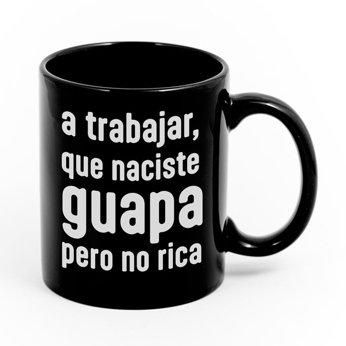 Taza "A trabajar, que naciste guapa pero no rica" 😎