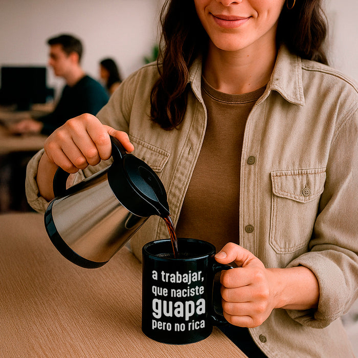 Taza "A trabajar, que naciste guapa pero no rica" 😎