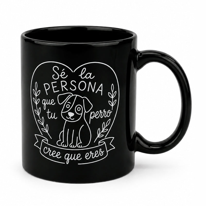 Taza - "Sé la persona que tu perro cree que eres" 🐶💗
