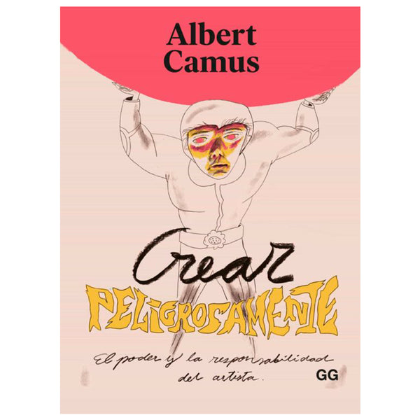 Libro - "Crear peligrosamente. El poder y la responsabilidad del artista" de Albert Camús